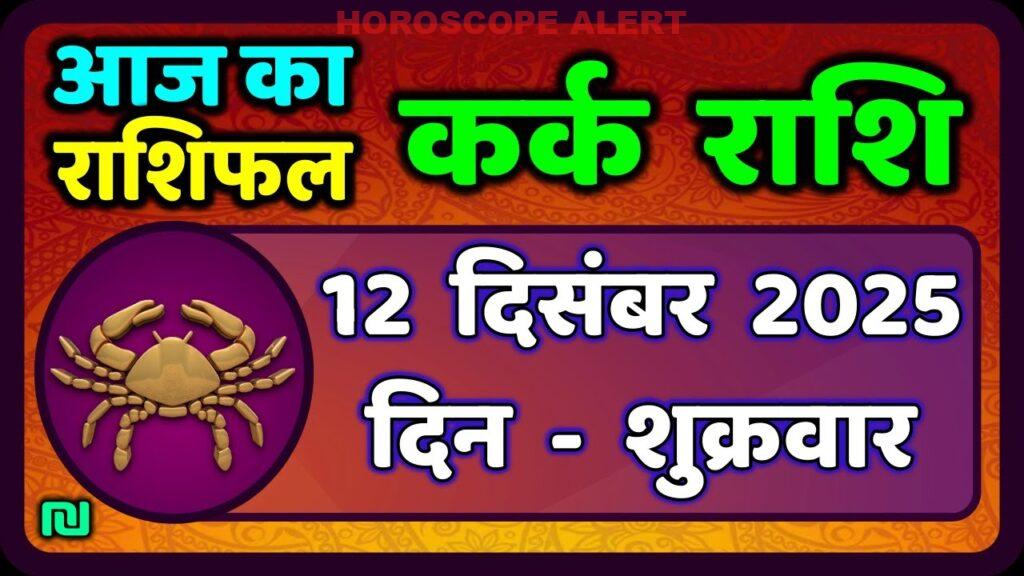 कर्क राशि आज का राशिफल: 12 दिसंबर 2025 के लिए विशेष भविष्यवाणी