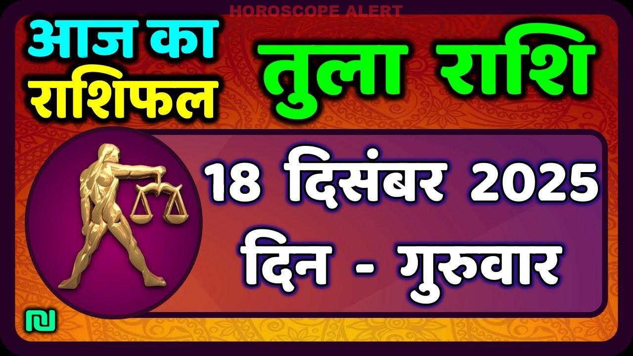तुला राशि 18 दिसंबर 2025: आज का राशिफल और भविष्यवाणियाँ | Tula Rashi Horoscope 2025